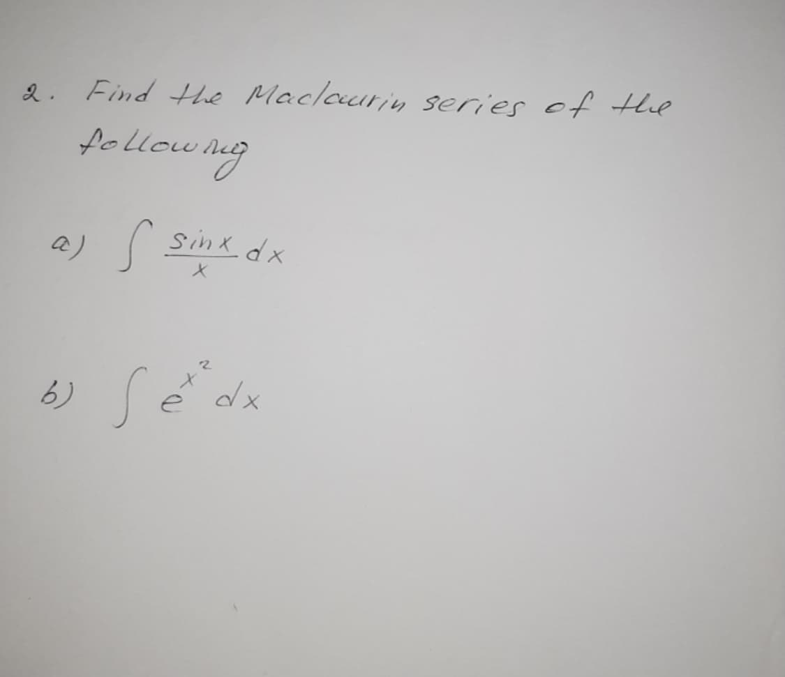 2. Find the Maclaurin series of tHhe
followng
a) Sinx dx
b)
dx
