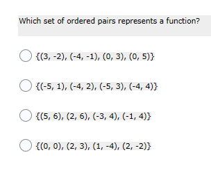 Which set of ordered pairs represents a function?
{(3, -2), (-4, -1), (0, 3), (0, 5)}
O {(-5, 1), (-4, 2), (-5, 3), (-4, 4)}
{(5, 6), (2, 6), (-3, 4), (-1, 4)}
{(0, 0), (2, 3), (1, -4), (2, -2)}
