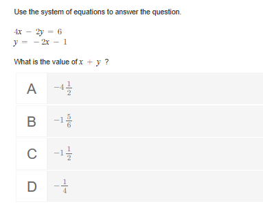 Use the system of equations to answer the question.
4x – 2y = 6
y = - 2x – 1
What is the value of x + y ?
A
-1
-1
