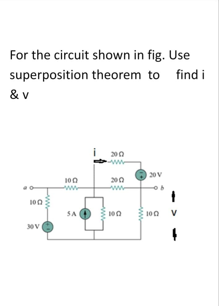 For the circuit shown in fig. Use
superposition theorem to
find i
& v
i
200
20 V
100
202
a o
ww
ww
100
SA O
100
100
V
30 V
ww
