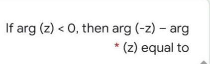 If arg (z) < 0, then arg (-z) – arg
(z) equal to
