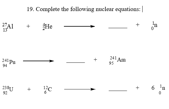 19. Complete the following nuclear equations:|
27A1
13
He
+
241
'Am
95
+
241 Pu
94
+
6 'n
238U
12C
+
92
