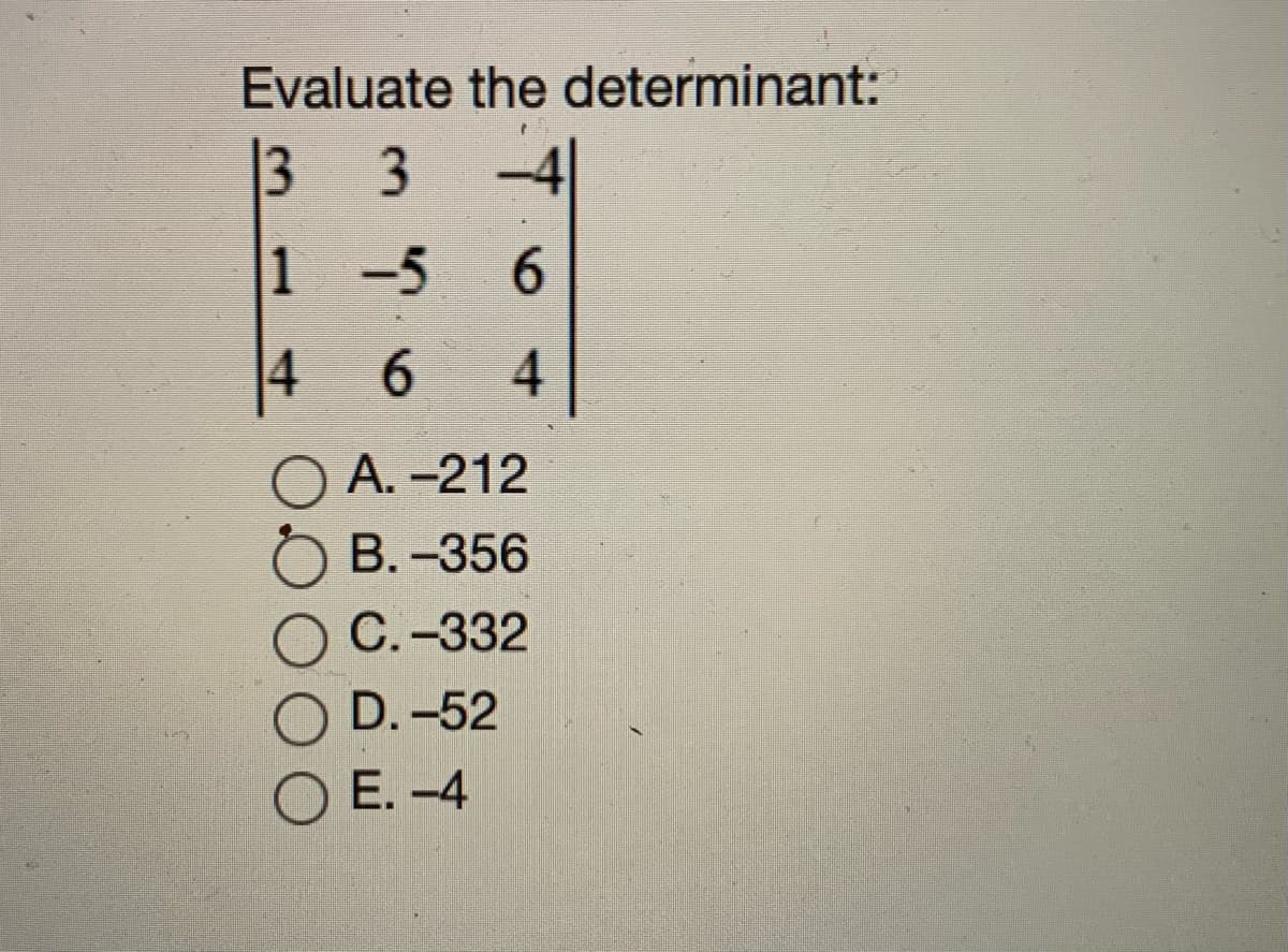 Evaluate the determinant:
3
3 -4
1 -5
6.
4
ОА. -212
В.-356
О С.-332
D. -52
ОЕ. -4
6.
4+
