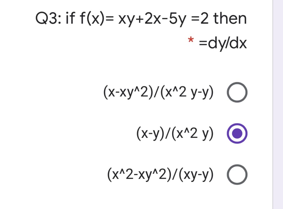 Q3: if f(x)= xy+2x-5y =2 then
* =dy/dx
(x-xy^2)/(x^2 y-y) O
(x-y)/(x^2 y)
(x^2-xy^2)/(xy-y) O
