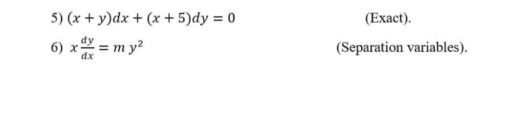 5) (x + y)dx + (x + 5)dy = 0
6) x
dy
dx
= my²
(Exact).
(Separation variables).