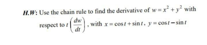 H.W: Use the chain rule to find the derivative of w =x² + y with
dw
with x cost+ sint, y cost-sint
dt
respect to t

