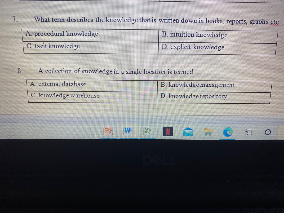 7.
What term describes the knowledge that is written down in books, reports, graphs etc
A. procedural knowledge
B. intuition knowledge
C. tacit knowledge
D. explicit knowledge
8.
A collection of knowledge in a single location is temed
A. extemal database
B. knowledge management
C. knowledge warehouse
D. knowledge repository
直。
