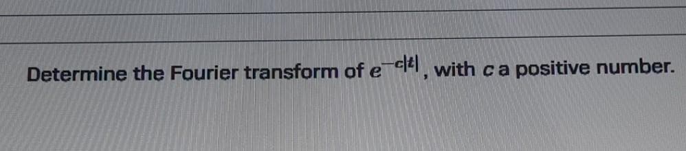 Determine the Fourier transform of e et, with ca positive number.
