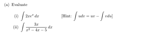 (a) Evaluate
() /
(ii) /:
[Hint: / udv:
w - / vdu]
2re" dr
= uv
3x
dr
r2 - 4x
