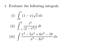 1. Evaluate the following integrals
(1) (1- 2)Vī dz
(1) L
(H) /=
dt
(2 – t4)4
24 – 523 + 6x2 – 18
x³ – 3x2
