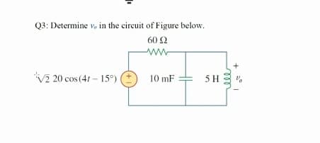 Q3: Determine v, in the circuit of Figure below.
60 2
ww
V2 20 cos (41 – 15°)
10 mF
5 H

