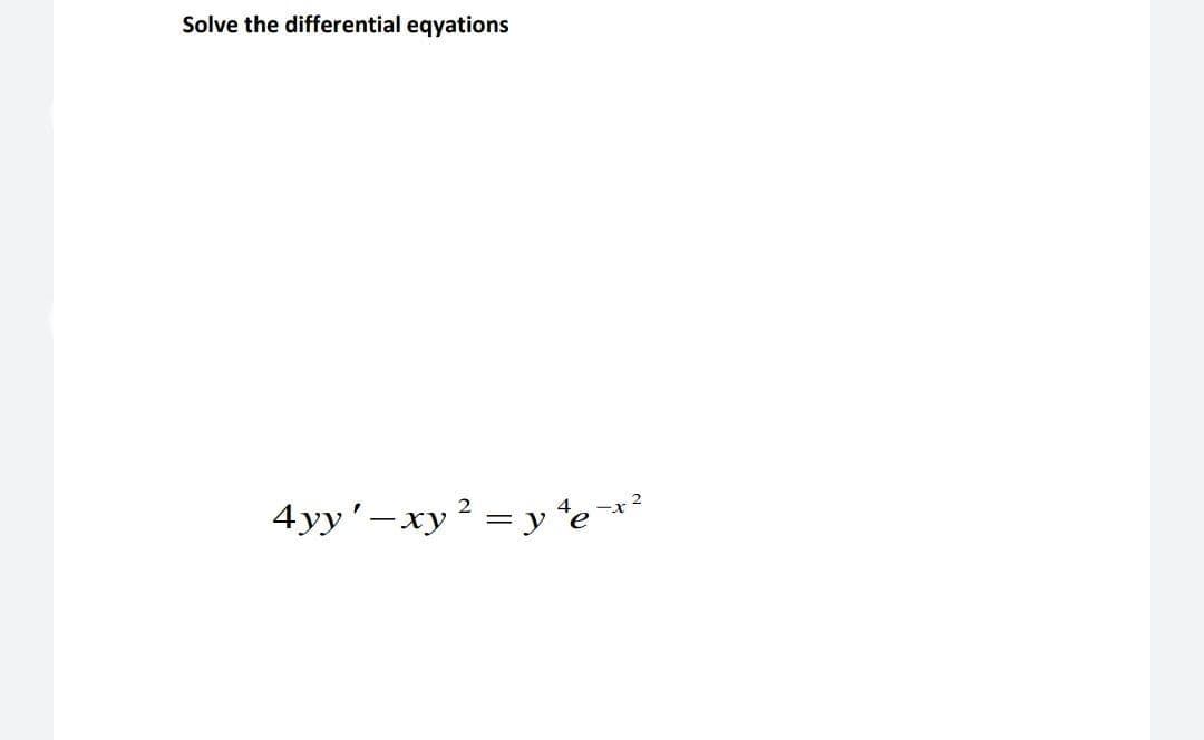 Solve the differential eqyations
4yy'-xy² = y te*
