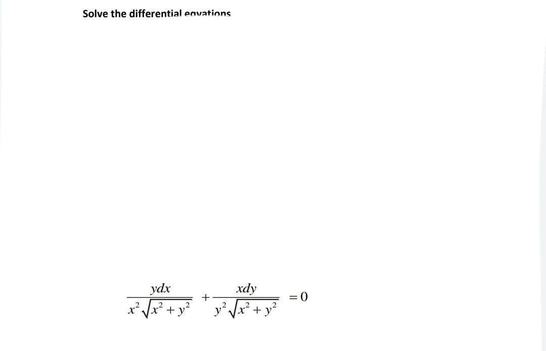 Solve the differential eavations
ydx
xdy
= 0
x* x + y°
Vx² +y²
