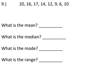 9.)
20, 16, 17, 14, 12, 9, 6, 10
What is the mean?.
What is the median?
What is the mode?.
What is the range?
