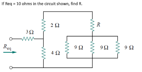 If Req = 10 ohms in the circuit shown, find R.
2Ω
R
3Ω
ww
Req
9 Ω
4 2
