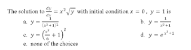 dy
The solution to = x²y with initial condition x = 0, y = 1 is
b. y =
a. y=
(x+1)2
e. y =
e. none of the choices
ey=+1)
d. y = e+1
