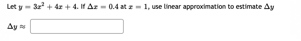 Let y =
3x + 4x + 4. If Ax = 0.4 at x = 1, use linear approximation to estimate Ay
Ay 2
