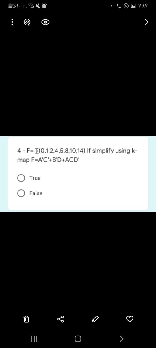 O P 11:EV
>
4 - F= E(0,1,2,4,5,8,10,14) If simplify using k-
map F=A'C'+B'D+ACD'
True
False
II
...
