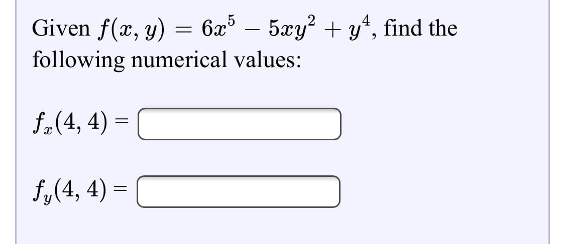 Given f(x, y) = 6x° – 5xy? + y*, find the
following numerical values:
-
f.(4, 4) =
f,(4, 4) =
f„(4,
