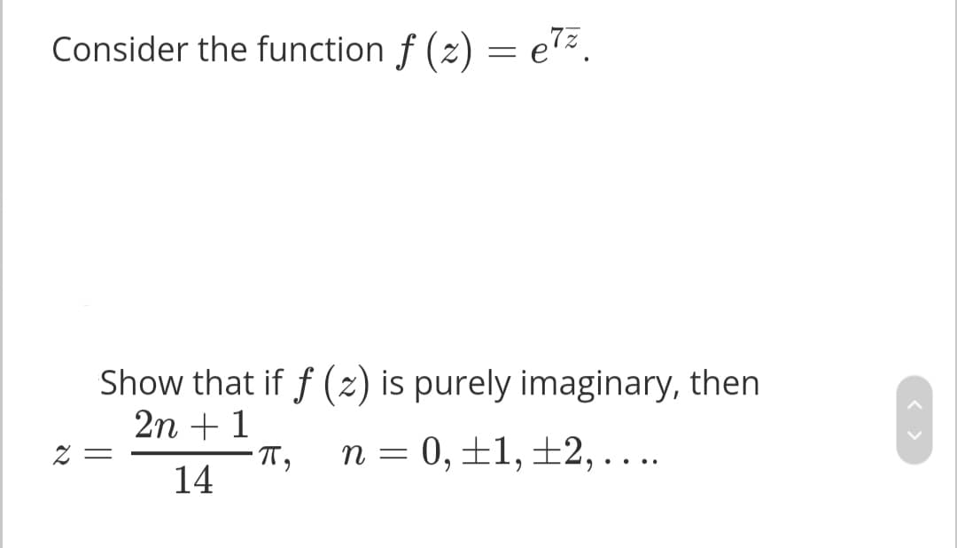 Consider the function f (2) = e72.
Show that if f (2) is purely imaginary, then
2n + 1
Z =
п 3 0, 11, +2, ....
14

