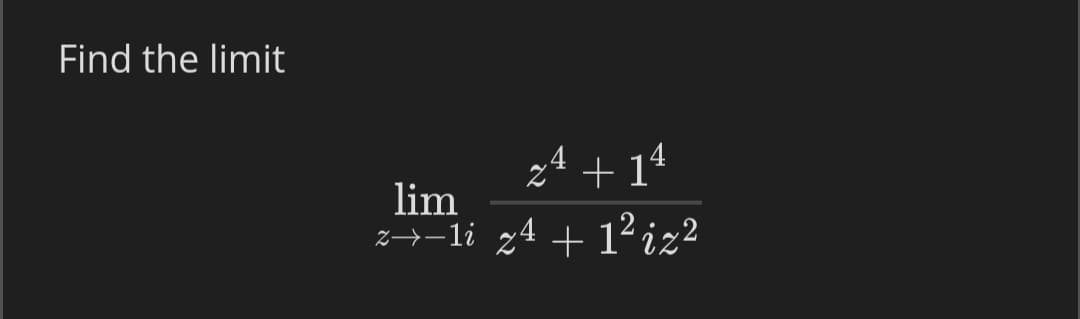 Find the limit
24 + 14
lim
z→-li z4 + 1² iz?
