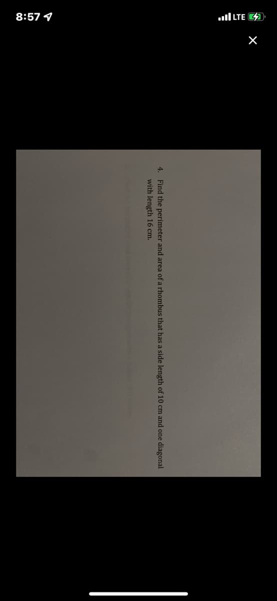 8:57 1
כ Eזו יוs
4. Find the perimeter and area of a rhombus that has a side length of 10 cm and one diagonal
with length 16 cm.
