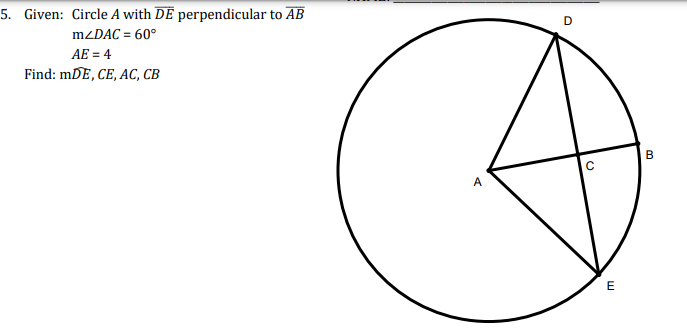 5. Given: Circle A with DE perpendicular to AB
MZDAC = 60°
AE = 4
Find: mDE, CE, AC, CB
В
E
