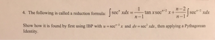 n-2
tan xsec"2
n-1
sec xdx
n-1
n-2
4. The following is called a reduction formula: sec" xdx =
Show how it is found by first using IBP with u= sec"
Identity.
x and dv sec' xdx , then applying a Pythagorean
