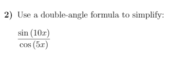 2) Use a double-angle formula to simplify:
sin (10z)
cos (5r)
