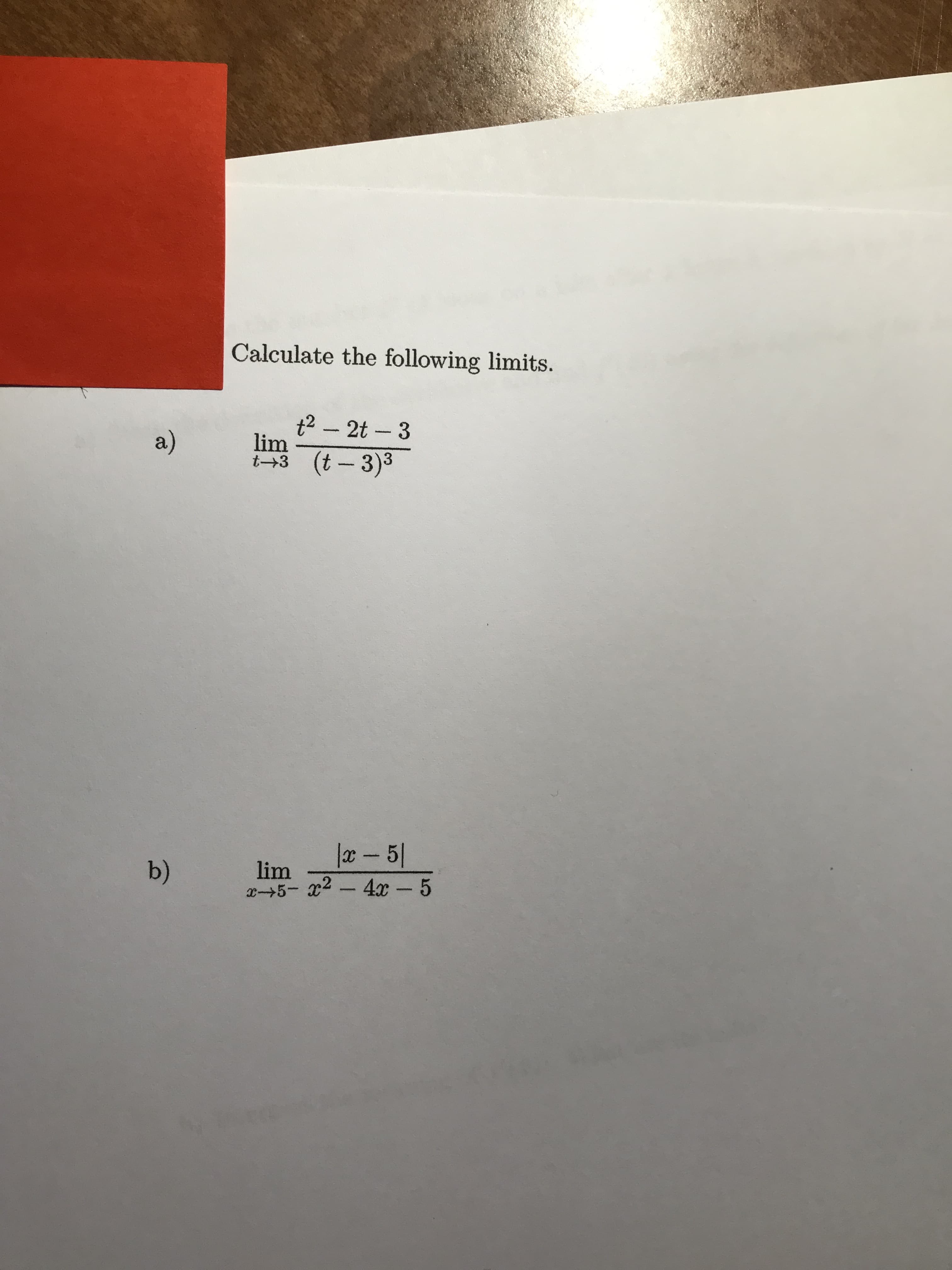 Calculate the following limits.
t2 - 2t - 3
lim
t43 (t-3)3
a)
|x-5|
b)
lim
x+5- x2-4x -5
