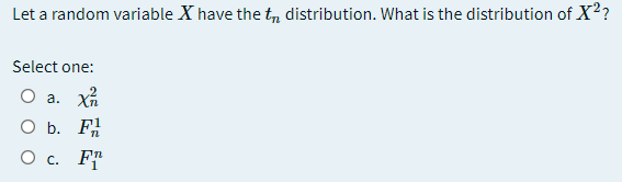 Let a random variable X have the t, distribution. What is the distribution of X??
Select one:
O a. x
O b. FA
