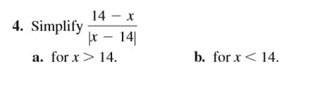14 - x
4. Simplify
fr - 14|
a. for x> 14.
b. for x < 14.

