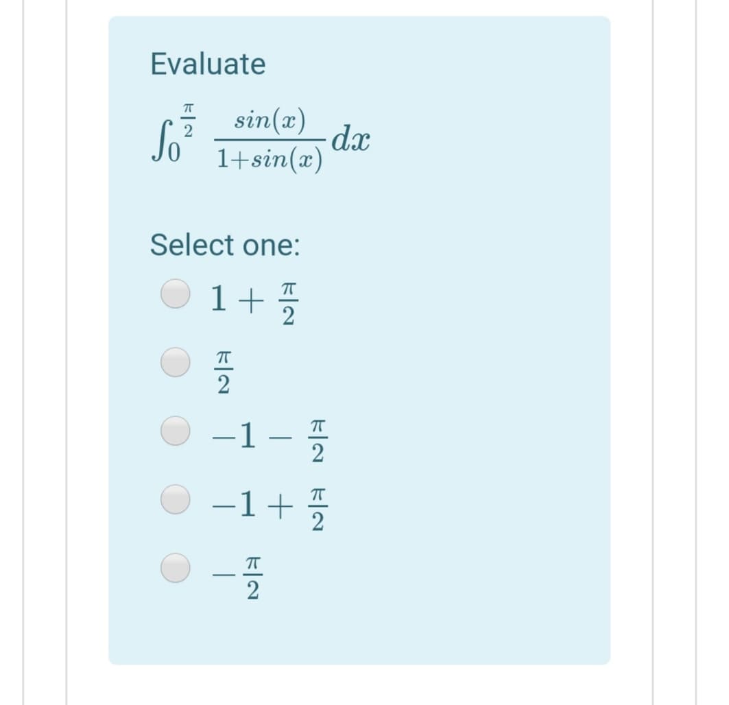 Evaluate
So
sin(x)
1+sin(x)
Select one:
1+
2
-1
-1+
-
2
k|n kln
|
