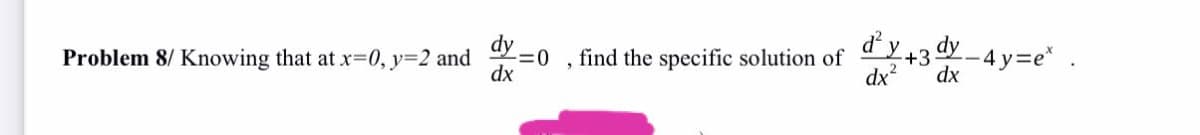 dy
Problem 8/ Knowing that at x-0, y=2 and
find the specific solution of
d² y.
dy
-4 y3e* .
+3
dx
dx²
,2
dx
