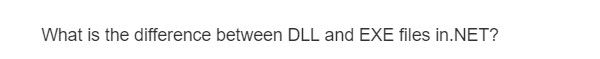 What is the difference between DLL and EXE files in.NET?