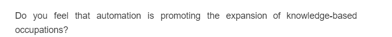 Do you feel that automation is promoting the expansion of knowledge-based
occupations?