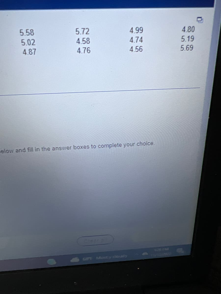 5.58
5.02
4.87
5.72
4.58
4.76
4.99
4.74
4.56
elow and fill in the answer boxes to complete your choice.
4.80
5.19
5.69