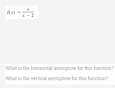 f(x)
x - 2
What is the horizontal asymptote for this function?
What is the vertical asymptote for this function?
