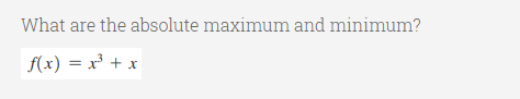 What are the absolute maximum and minimum?
f(x) = x³ + x
