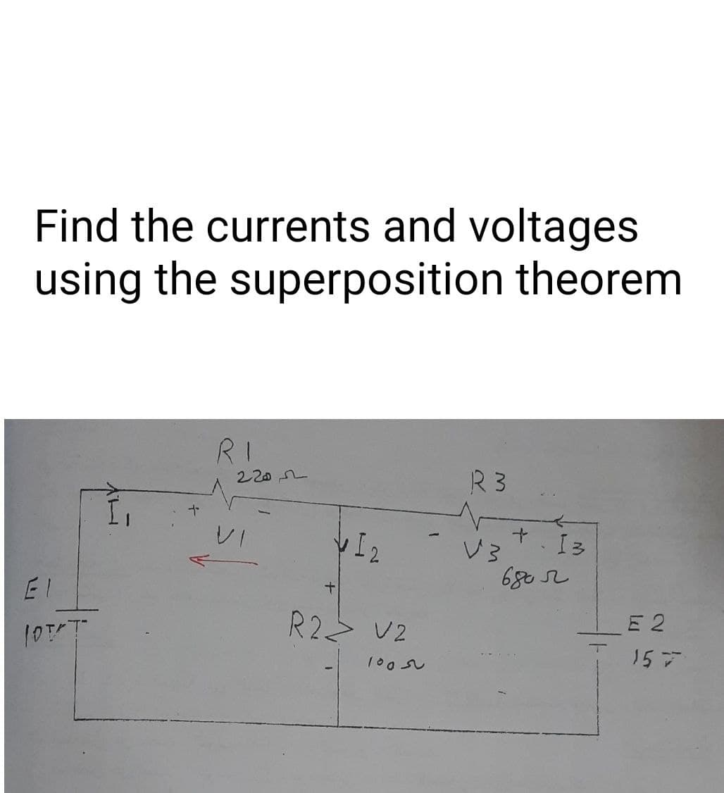 Find the currents and voltages
using the superposition theorem
RI
220 2
R3
I2
I3
680 SL
R2> V2
E 2
157
