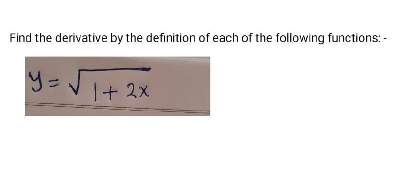 Find the derivative by the definition of each of the following functions: -
I+ 2x
