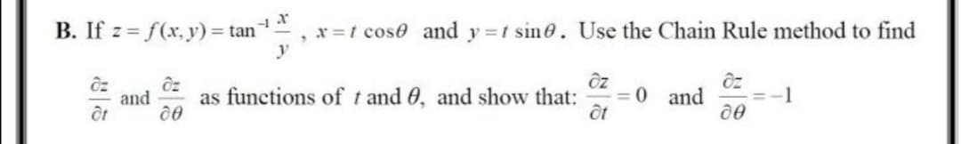 B. If z = f(x, y) = tan , x=t cose and y=t sin0. Use the Chain Rule method to find
and
as functions of t and 0, and show that:
= 0 and
1
