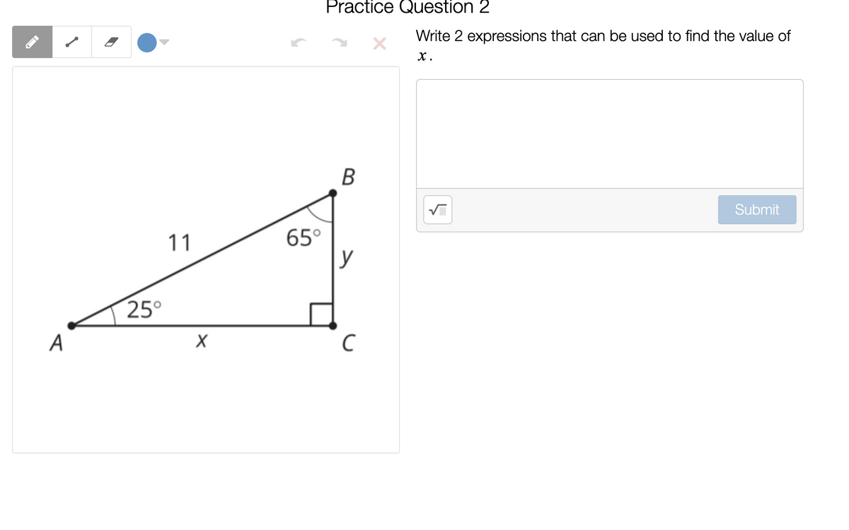 Practice Question 2
Write 2 expressions that can be used to find the value of
х.
В
Submit
65°
y
11
25°
А
