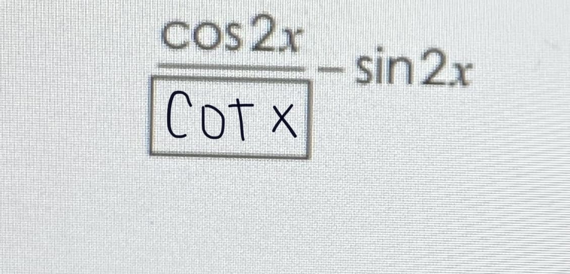 cos 2x
sin 2x
Cotx
