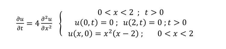 a?u
= 4.
ax2
{
0 < x < 2 ; t>0
u(0, t) = 0; u(2, t) = 0 ;t > 0
u(x,0) = x²(x – 2);
ди
%3|
at
0 < x < 2
