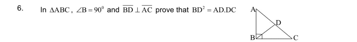 6.
In AABC, ZB = 90° and BD I AC prove that BD' = AD.DC
AN
