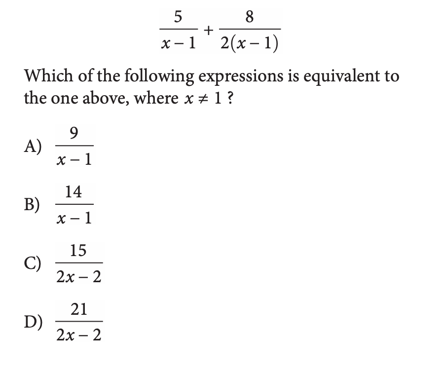 8
+
х-1 2(х- 1)
Which of the following expressions is equivalent to
the one above, where x + 1 ?
9.
A)
х — 1
14
В)
х — 1
15
C)
2х - 2
21
D)
2х - 2
LO
