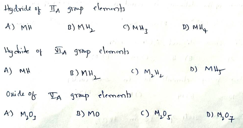 elements
Hydride of IIA graup
B) MHz
C) MH3
D) MH4
A) MH
elerments
ly dhink of
TA group
D) MHy
c) M,Hz
A) MH
THUCO
Onide of TA graup elemenb
c) M,Os
D) M,O7
A) M,Og
B) MO
