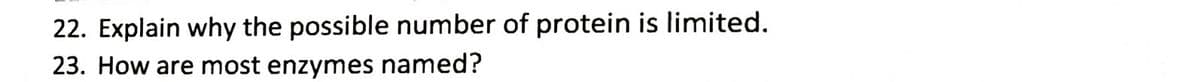 22. Explain why the possible number of protein is limited.
23. How are most enzymes named?
