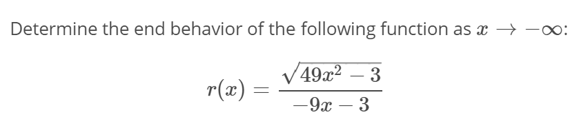 Determine the end behavior of the following function as x → -o:
49г? — 3
-
r(x):
— 9х — 3
-
-
